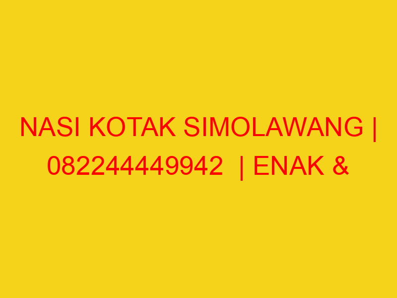 NASI KOTAK SIMOLAWANG | 082244449942  | ENAK & MURAH