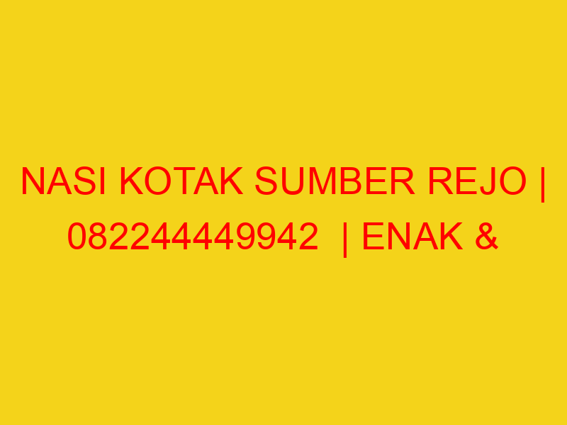 NASI KOTAK SUMBER REJO | 082244449942  | ENAK & MURAH