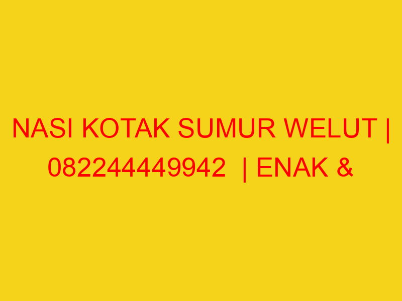 NASI KOTAK SUMUR WELUT | 082244449942  | ENAK & MURAH