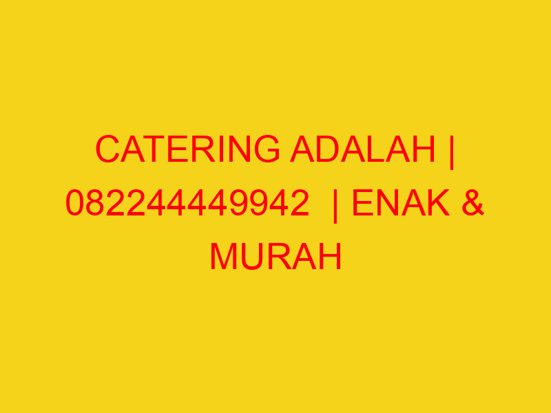 CATERING ADALAH | 082244449942  | ENAK & MURAH