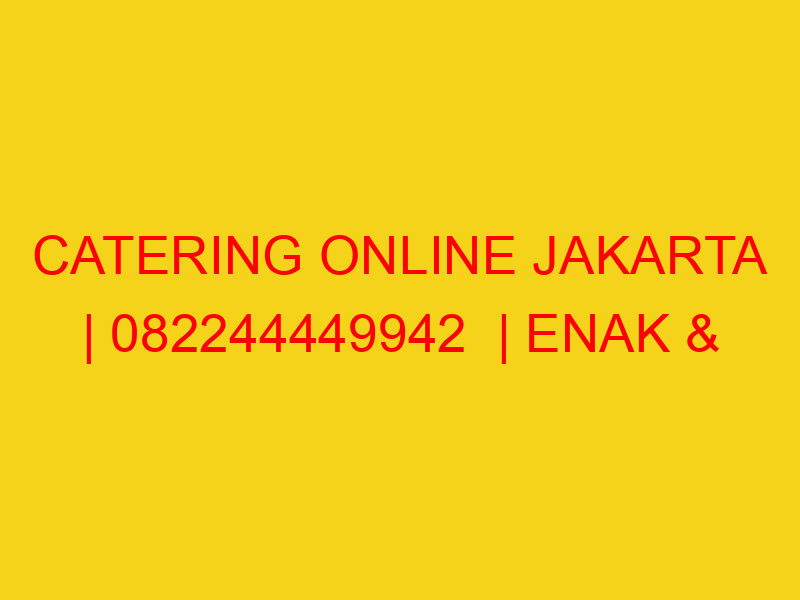 CATERING ONLINE JAKARTA | 082244449942  | ENAK & MURAH